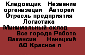 Кладовщик › Название организации ­ Авторай › Отрасль предприятия ­ Логистика › Минимальный оклад ­ 30 000 - Все города Работа » Вакансии   . Ненецкий АО,Красное п.